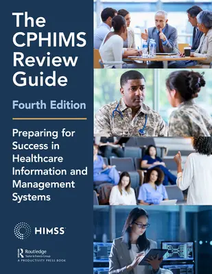 The Cphims Review Guide, 4. vydanie: Príprava na úspech v oblasti zdravotníckych informačných systémov a systémov riadenia - The Cphims Review Guide, 4th Edition: Preparing for Success in Healthcare Information and Management Systems