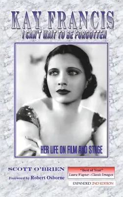 Kay Francis: Francis Francis: Nemôžem sa dočkať, kým na mňa zabudnú: Jej život vo filme a na javisku - Kay Francis: I Can't Wait to Be Forgotten: Her Life on Film and Stage