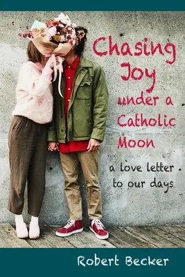Honba za radosťou pod katolíckym mesiacom: milostný list našim dňom - Chasing Joy under a Catholic Moon: a Love Letter to our days