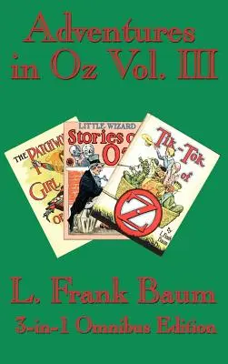 Dobrodružstvá v krajine Oz III. diel: The Patchwork Girl of Oz, Little Wizard Stories of Oz, Tik-Tok of Oz - Adventures in Oz Vol. III: The Patchwork Girl of Oz, Little Wizard Stories of Oz, Tik-Tok of Oz