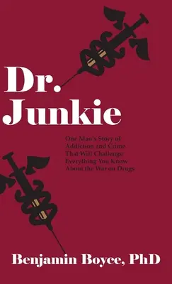 Dr. Junkie: Príbeh jedného muža o závislosti a kriminalite, ktorý spochybní všetko, čo viete o vojne proti drogám - Dr. Junkie: One Man's Story of Addiction and Crime That Will Challenge Everything You Know About the War on Drugs