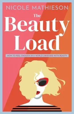 Záťaž krásou: Ako sa cítiť dostatočne vo svete posadnutom krásou - The Beauty Load: How to feel enough in a world obsessed with beauty