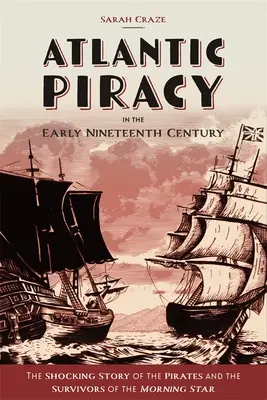 Pirátstvo v Atlantickom oceáne na začiatku devätnásteho storočia: Šokujúci príbeh pirátov a preživších z lode Morning Star - Atlantic Piracy in the Early Nineteenth Century: The Shocking Story of the Pirates and the Survivors of the Morning Star