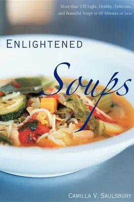 Osvietené polievky: Viac ako 135 ľahkých, zdravých, chutných a krásnych polievok za 60 minút a menej - Enlightened Soups: More Than 135 Light, Healthy, Delicious, and Beautiful Soups in 60 Minutes or Less