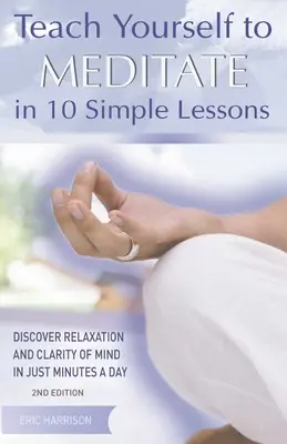 Naučte sa meditovať v 10 jednoduchých lekciách: Objavte uvoľnenie a jasnú myseľ za niekoľko minút denne - Teach Yourself to Meditate in 10 Simple Lessons: Discover Relaxation and Clarity of Mind in Just Minutes a Day