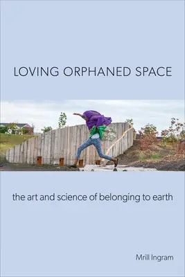 Milujúci osirelý priestor: Umenie a veda o spolupatričnosti so Zemou - Loving Orphaned Space: The Art and Science of Belonging to Earth