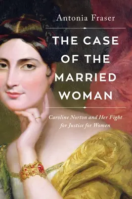 Prípad vydatej ženy: Caroline Nortonová a jej boj za spravodlivosť pre ženy - The Case of the Married Woman: Caroline Norton and Her Fight for Women's Justice