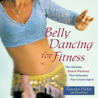 Brušné tance pre fitness: Tanečný tréning, ktorý uvoľní vášho tvorivého ducha - Belly Dancing for Fitness: The Ultimate Dance Workout That Unleashes Your Creative Spirit