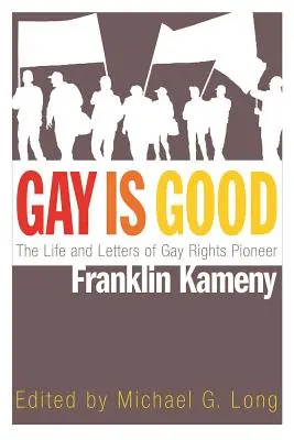 Gay je dobrý: Život a listy priekopníka práv homosexuálov Franklina Kamenyho - Gay Is Good: The Life and Letters of Gay Rights Pioneer Franklin Kameny