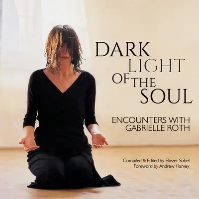 Temné svetlo duše: Stretnutia s Gabrielle Rothovou - Dark Light of the Soul: Encounters with Gabrielle Roth