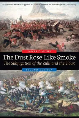 Prach stúpal ako dym: Podmanenie Zuluov a Siouxov, druhé vydanie - The Dust Rose Like Smoke: The Subjugation of the Zulu and the Sioux, Second Edition
