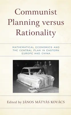 Komunistické plánovanie verzus racionalita: Matematická ekonómia a centrálny plán vo východnej Európe a Číne - Communist Planning versus Rationality: Mathematical Economics and the Central Plan in Eastern Europe and China