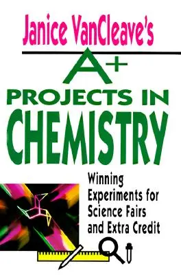 Janice VanCleave's A+ Projects in Chemistry (Projekty A+ v chémii): Víťazné experimenty pre vedecké veľtrhy a extra kredity - Janice VanCleave's A+ Projects in Chemistry: Winning Experiments for Science Fairs and Extra Credit