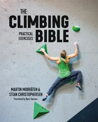 Biblia horolezectva: Praktické cvičenia: Praktické cvičenia: Technika a silový tréning pre lezenie - The Climbing Bible: Practical Exercises: Technique and Strength Training for Climbing