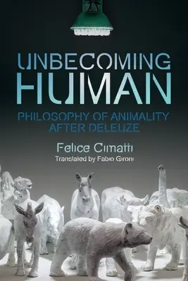 Unbecoming Human: Filozofia animality po Deleuzovi - Unbecoming Human: Philosophy of Animality After Deleuze