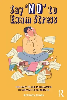 Povedzte „nie“ stresu zo skúšok: Jednoduchý program na prežitie nervozity pri skúškach - Say 'No' to Exam Stress: The Easy to Use Programme to Survive Exam Nerves