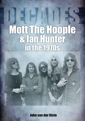 Mott the Hoople a Ian Hunter v 70. rokoch: Dekády - Mott the Hoople and Ian Hunter in the 1970s: Decades