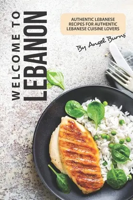 Vitajte v Libanone: Autentické libanonské recepty pre milovníkov autentickej libanonskej kuchyne - Welcome to Lebanon: Authentic Lebanese Recipes for Authentic Lebanese Cuisine Lovers