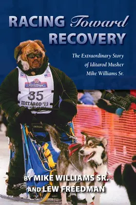 Preteky na ceste k zotaveniu: Na ceste za záchranou: Mimoriadny príbeh aljašského mushera Mika Williamsa st. - Racing Toward Recovery: The Extraordinary Story of Alaska Musher Mike Williams Sr.