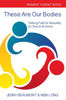These Are Our Bodies (Toto sú naše telá): Základná škola: Knižka pre rodičov: Publikácia: Rozhovory o viere a sexualite v cirkvi a doma - These Are Our Bodies: Primary Parent Book: Talking Faith & Sexuality at Church & Home