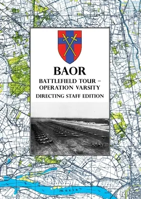 BAOR BATTLEFIELD TOUR - OPERATION VARSITY - Directing Staff Edition (BOJOVÁ CESTA BAOR - OPERÁCIA VARSITY): Operácie XVIII. zboru Spojených štátov amerických (vzdušný výsadok) na podporu prechodu cez - BAOR BATTLEFIELD TOUR - OPERATION VARSITY - Directing Staff Edition: Operations of XVIII United States Corps (Airborne) in Support of the Crossing of