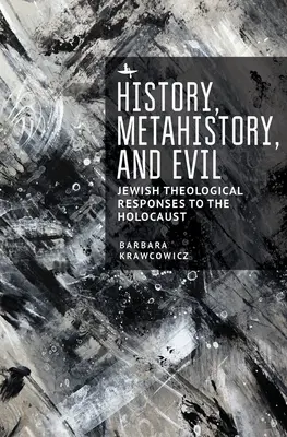 História, metahistória a zlo: židovské teologické reakcie na holokaust - History, Metahistory, and Evil: Jewish Theological Responses to the Holocaust