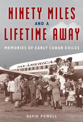 Deväťdesiat míľ a celý život ďaleko: Spomienky prvých kubánskych exulantov - Ninety Miles and a Lifetime Away: Memories of Early Cuban Exiles