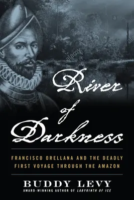 Rieka temnoty: Francisco Orellana a prvá smrtiaca plavba cez Amazonku - River of Darkness: Francisco Orellana and the Deadly First Voyage Through the Amazon