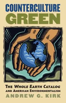 Zelená kontrakultúra: Katalóg Celá Zem a americký environmentalizmus - Counterculture Green: The Whole Earth Catalog and American Environmentalism