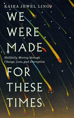 Boli sme stvorení pre tieto časy: Desať lekcií, ako prekonať zmeny, straty a rozvraty - We Were Made for These Times: Ten Lessons on Moving Through Change, Loss, and Disruption
