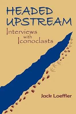 Headed Upstream: Rozhovory s ikonoklastami - Headed Upstream: Interviews with Iconoclasts