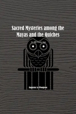 Posvätné mystériá u Mayov a Quichov - Pred 11 500 rokmi: V časoch pred Šalamúnovým chrámom - Sacred Mysteries among the Mayas and the Quiches - 11, 500 Years Ago: In Times Anterior to the Temple of Solomon
