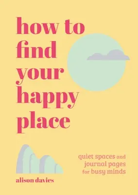 Ako nájsť svoje šťastné miesto: Tiché miesta a stránky denníka pre zaneprázdnenú myseľ - How to Find Your Happy Place: Quiet Spaces and Journal Pages for Busy Minds