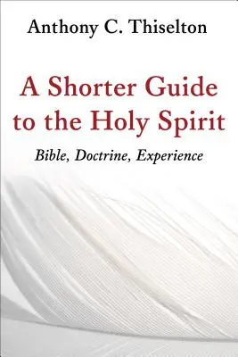Kratší sprievodca Duchom Svätým: Biblia, učenie, skúsenosť: stručný prehľad o Duchu Svätom - A Shorter Guide to the Holy Spirit: Bible, Doctrine, Experience