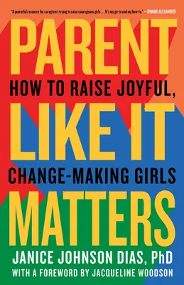 Rodiť ako sa patrí: Ako vychovávať radostné dievčatá, ktoré dokážu meniť veci - Parent Like It Matters: How to Raise Joyful, Change-Making Girls