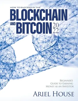 Ako uspieť v oblasti blockchainu a bitcoinu 2022: Sprievodca pre začiatočníkov, ako zarobiť peniaze ako investor - How to Succeed in the Blockchain and Bitcoin 2022: Beginner's Guide to Earning Money as an Investor