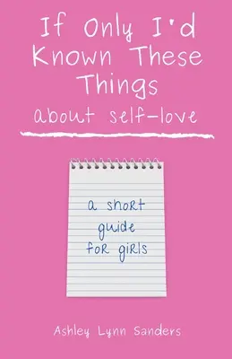Keby som len vedela tieto veci o láske k sebe: krátky sprievodca pre dievčatá - If Only I'd Known These Things about Self-Love: a short guide for girls