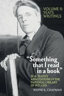 Niečo, čo som čítal v knihe: B. Yeatsa v Írskej národnej knižnici: B. W. B. Yeats v poznámkach: 2. zväzok: Yeatsove spisy - Something That I Read in a Book: W. B. Yeats's Annotations at the National Library of Ireland: Vol. 2: Yeats's Writings