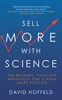 Predávajte viac pomocou vedy - Myslenie, vlastnosti a správanie, ktoré vytvárajú úspech v predaji - Sell More with Science - The Mindsets, Traits and Behaviours That Create Sales Success