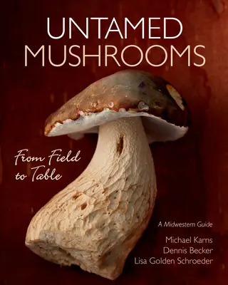 Neskrotné huby: Z poľa na stôl - Untamed Mushrooms: From Field to Table