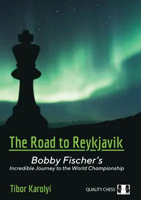 Cesta do Reykjavíku: Cesta do Reykjavíku: Neuveriteľná cesta Bobbyho Fischera na majstrovstvá sveta - The Road to Reykjavik: Bobby Fischer's Incredible Journey to the World Championship