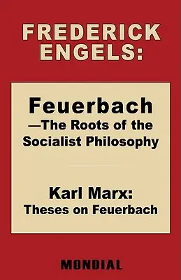 Feuerbach - Korene socialistickej filozofie. Tézy o Feuerbachovi (Engels Frederick (Friedrich)) - Feuerbach - The Roots of the Socialist Philosophy. Theses on Feuerbach (Engels Frederick (Friedrich))