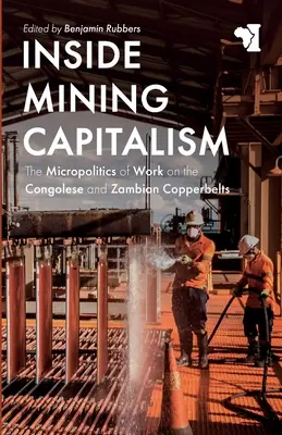 Inside Mining Capitalism: Mikropolitika práce v konžských a zambijských medených pásoch - Inside Mining Capitalism: The Micropolitics of Work on the Congolese and Zambian Copperbelts