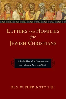 Listy a homílie pre židovských kresťanov: Židom, Jakubovi a Judovi: sociálno-rétorický komentár - Letters and Homilies for Jewish Christians: A Socio-Rhetorical Commentary on Hebrews, James and Jude