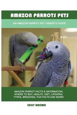 Papagáje amazonské domáce zvieratá: Príručka pre majiteľov amazonských papagájov ako domácich zvierat - Amazon Parrots Pets: An Amazon Parrot Pet Owner's Guide