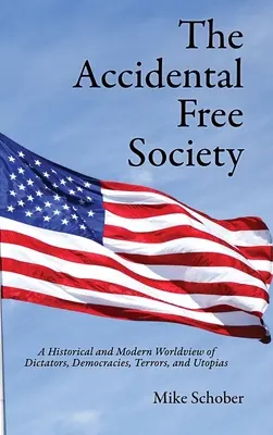 The Accidental Free Society: Historický a moderný pohľad na svet diktátorov, demokracií, teroru a utópií - The Accidental Free Society: A Historical and Modern Worldview of Dictators, Democracies, Terrors, and Utopias