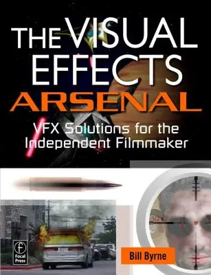 Arzenál vizuálnych efektov: Vfx riešenia pre nezávislých filmárov [s DVD ROM] - The Visual Effects Arsenal: Vfx Solutions for the Independent Filmmaker [With DVD ROM]