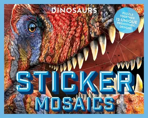 Samolepková mozaika: Dinosaury: Dinosaury: Skladačka: 12 jedinečných prehistorických vzorov - Sticker Mosaics: Dinosaurs: Puzzle Together 12 Unique Prehistoric Designs