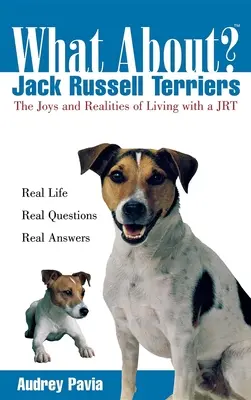 Čo s Jack Russell teriérmi: Radosti a realita života s JRT - What about Jack Russell Terriers: The Joys and Realities of Living with a Jrt