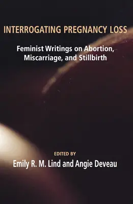 Výsluch tehotenskej straty: Ženské spisy o potrate, potrate a pôrode mŕtveho dieťaťa - Interrogating Pregnancy Loss: Feminst Writings on Abortion, Miscarriage and Stillbirth